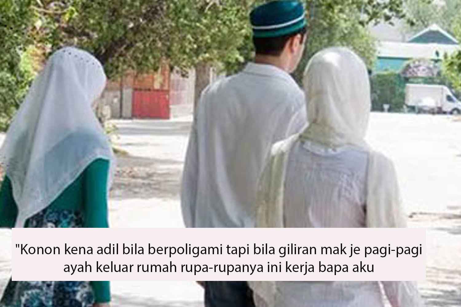 "Konon kena adil bila berpoligami tapi bila giliran mak je pagi-pagi ayah keluar rumah rupa-rupanya ini kerja bapa aku
