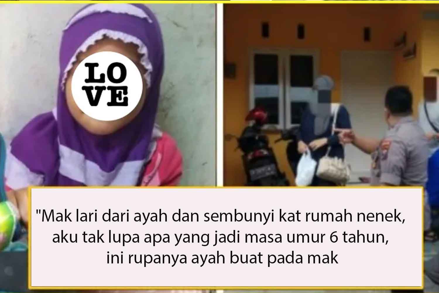 "Mak lari dari ayah dan sembunyi kat rumah nenek, aku tak lupa apa yang jadi masa umur 6 tahun, ini rupanya ayah buat pada mak